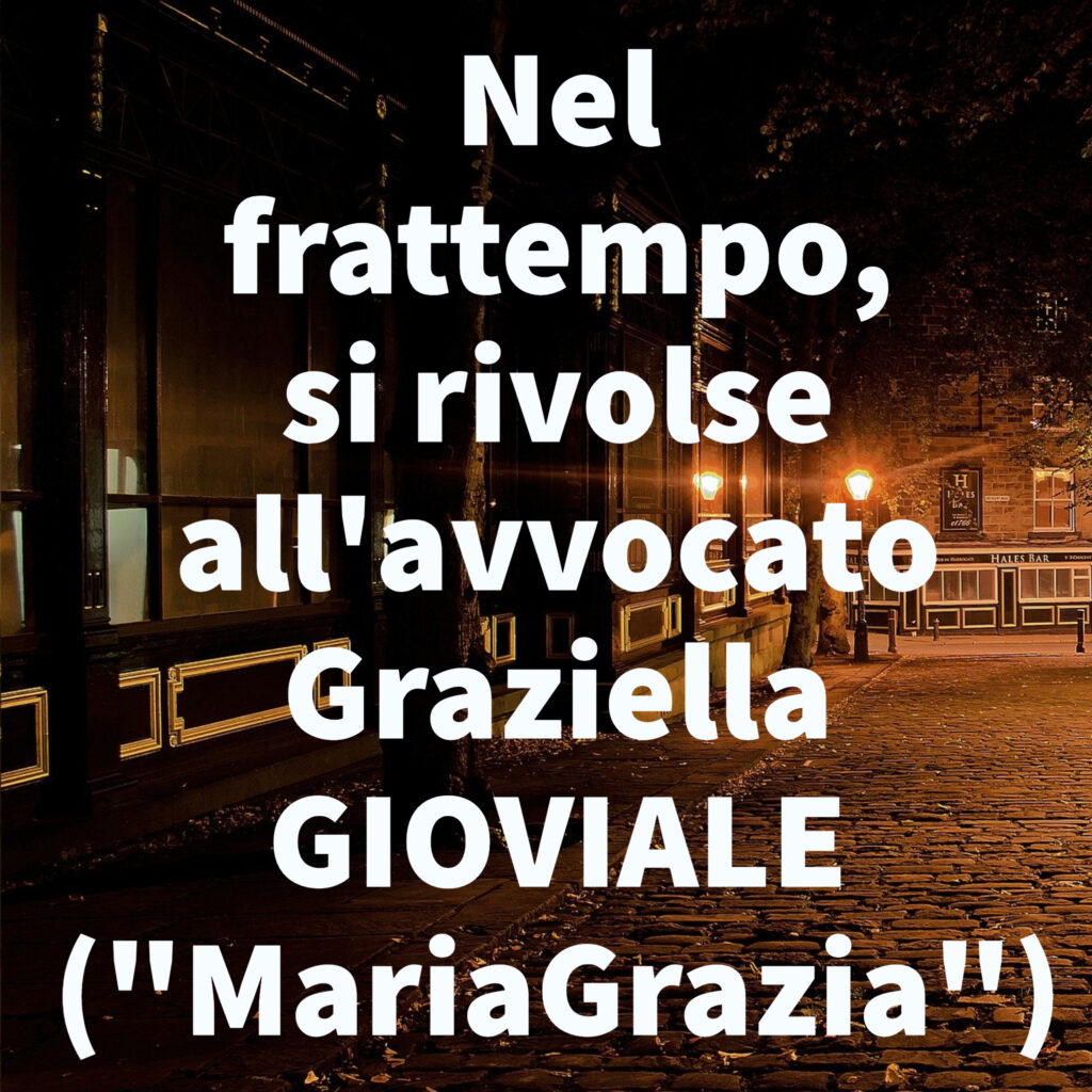 Nel frattempo, si rivolse all'avvocato Graziella GIOVIALE ("MariaGrazia")